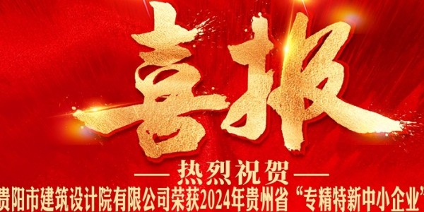 喜報｜熱烈祝賀貴陽市建筑設計院有限公司榮獲2024年貴州省“專精特新中小企業”認證